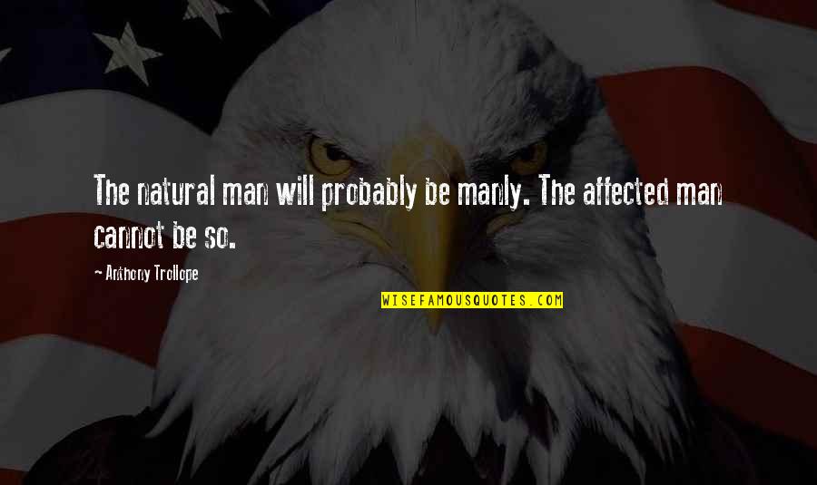 Hickey From Kenickie Quote Quotes By Anthony Trollope: The natural man will probably be manly. The Hickey From Kenickie Quote Quotes By Anthony Trollope: The natural man will probably be manly. The
