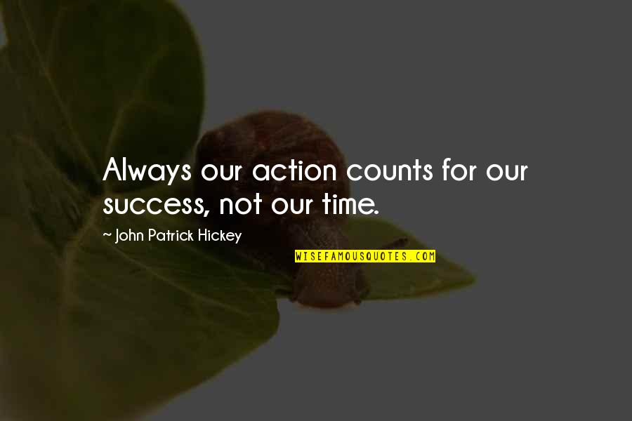 Hickey Quotes By John Patrick Hickey: Always our action counts for our success, not