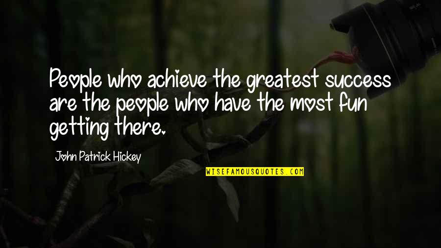 Hickey Quotes By John Patrick Hickey: People who achieve the greatest success are the