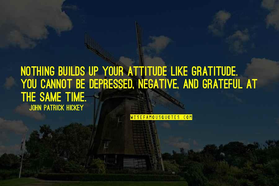 Hickey Quotes By John Patrick Hickey: Nothing builds up your attitude like gratitude. You