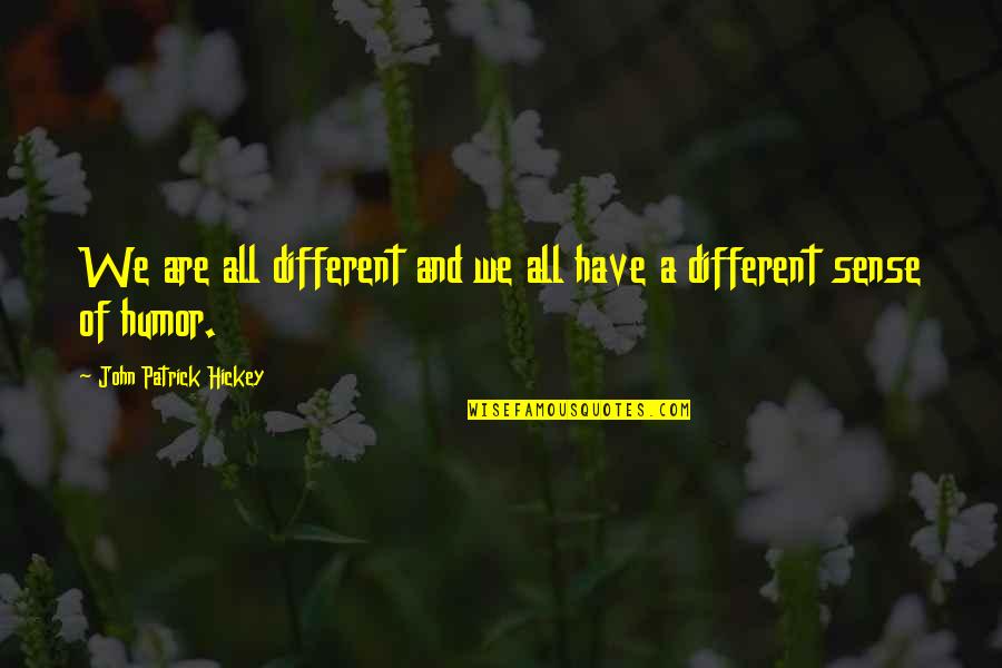 Hickey Quotes By John Patrick Hickey: We are all different and we all have