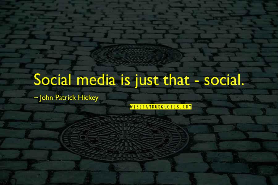 Hickey Quotes By John Patrick Hickey: Social media is just that - social.