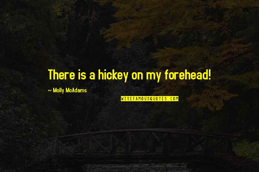 Hickey Quotes By Molly McAdams: There is a hickey on my forehead!