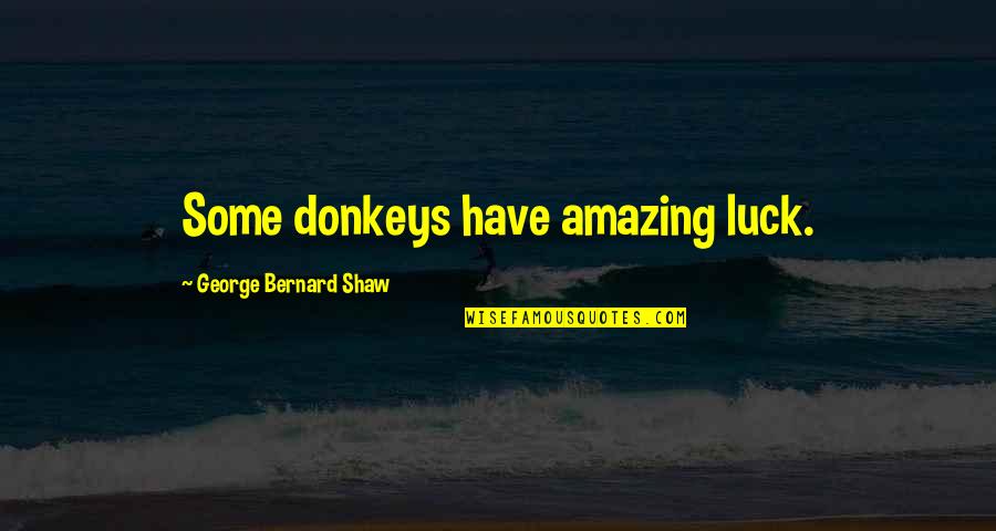 Hickies On Neck Quotes By George Bernard Shaw: Some donkeys have amazing luck.