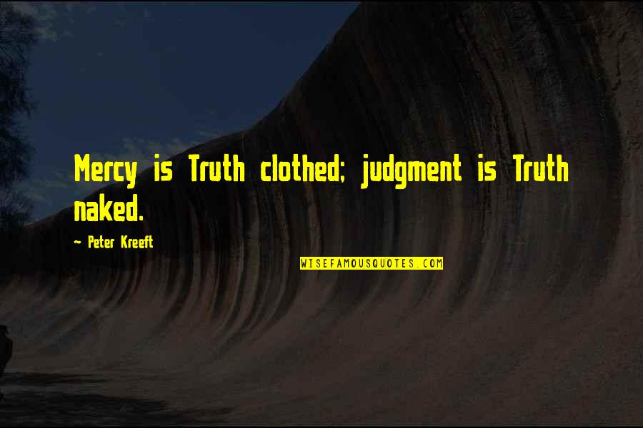 Hickies Shoelaces Quotes By Peter Kreeft: Mercy is Truth clothed; judgment is Truth naked. Hickies Shoelaces Quotes By Peter Kreeft: Mercy is Truth clothed; judgment is Truth naked.