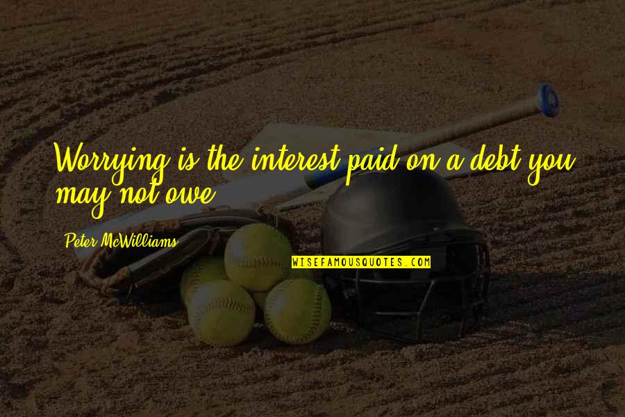 Hicklebees Bookstore Quotes By Peter McWilliams: Worrying is the interest paid on a debt