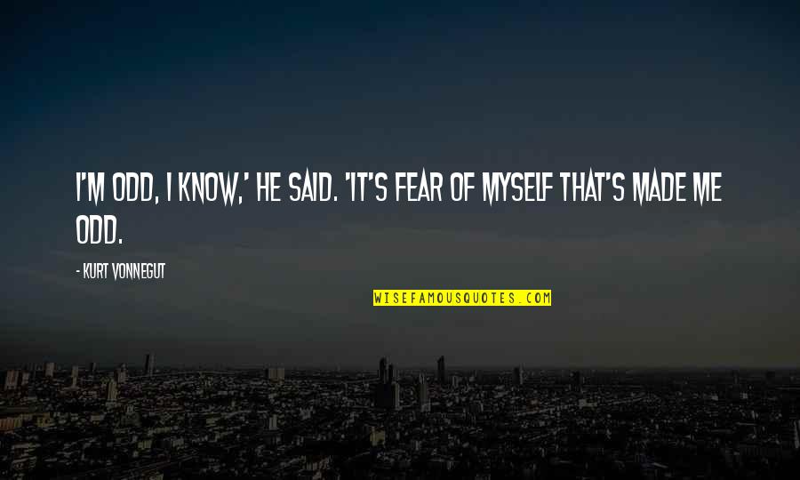 Hickleys Quotes By Kurt Vonnegut: I'm odd, I know,' he said. 'It's fear