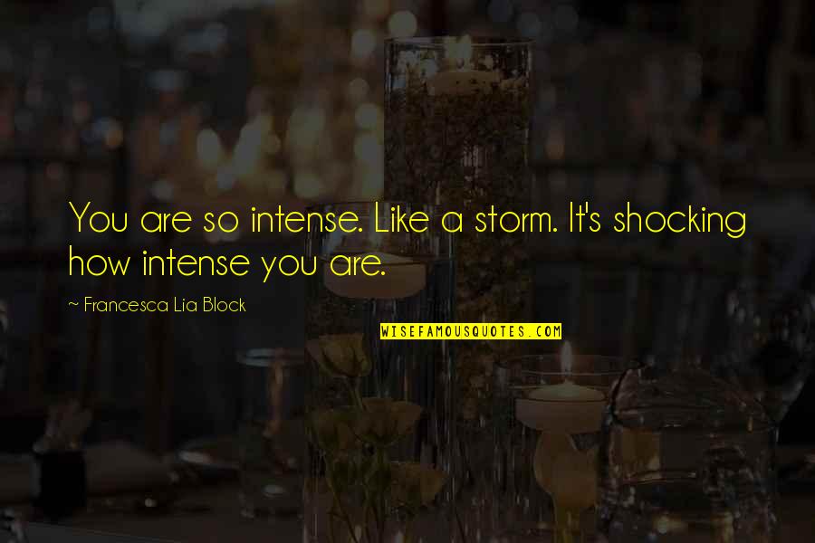 Hicklin Motorsports Quotes By Francesca Lia Block: You are so intense. Like a storm. It's