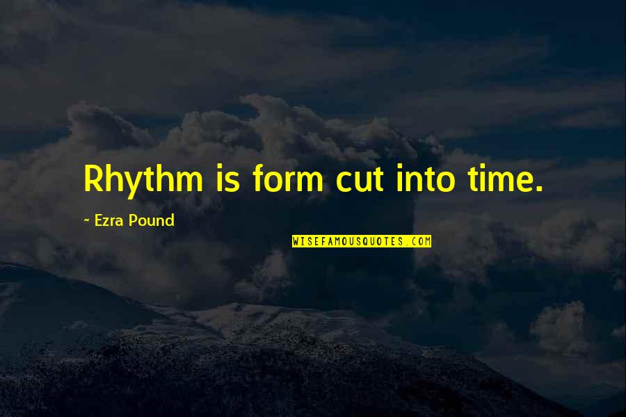 Hicklin Quotes By Ezra Pound: Rhythm is form cut into time.