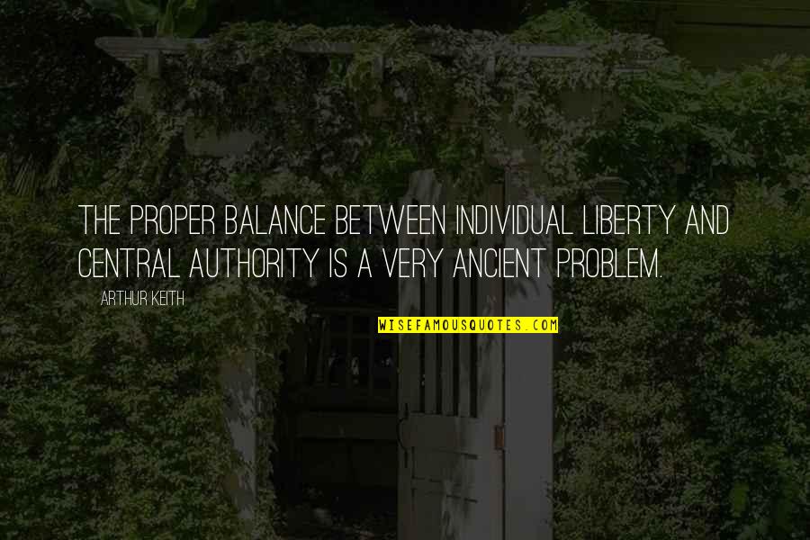 Hickmann Hickmann Quotes By Arthur Keith: The proper balance between individual liberty and central