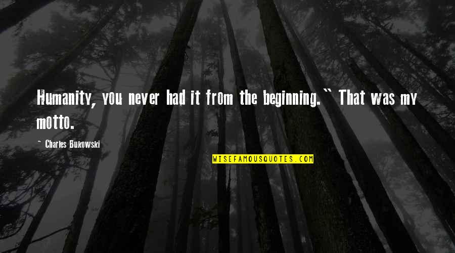 Hickmann Hickmann Quotes By Charles Bukowski: Humanity, you never had it from the beginning."