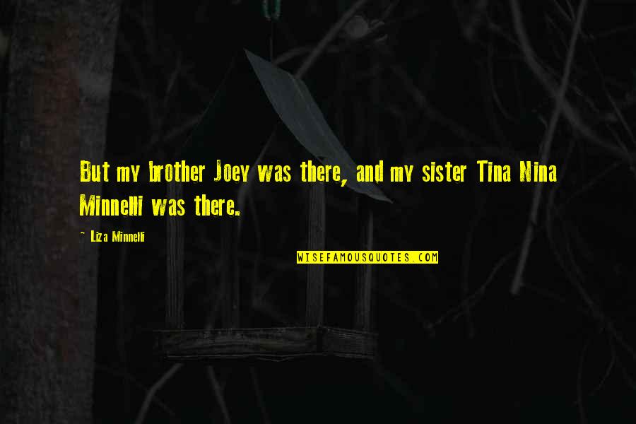 Hickmann Hickmann Quotes By Liza Minnelli: But my brother Joey was there, and my