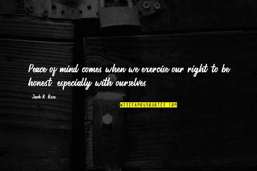 Hickmon Perrin Quotes By Jack R. Rose: Peace of mind comes when we exercise our Hickmon Perrin Quotes By Jack R. Rose: Peace of mind comes when we exercise our