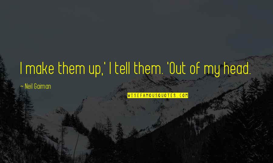 Hickmon Perrin Quotes By Neil Gaiman: I make them up,' I tell them. 'Out Hickmon Perrin Quotes By Neil Gaiman: I make them up,' I tell them. 'Out