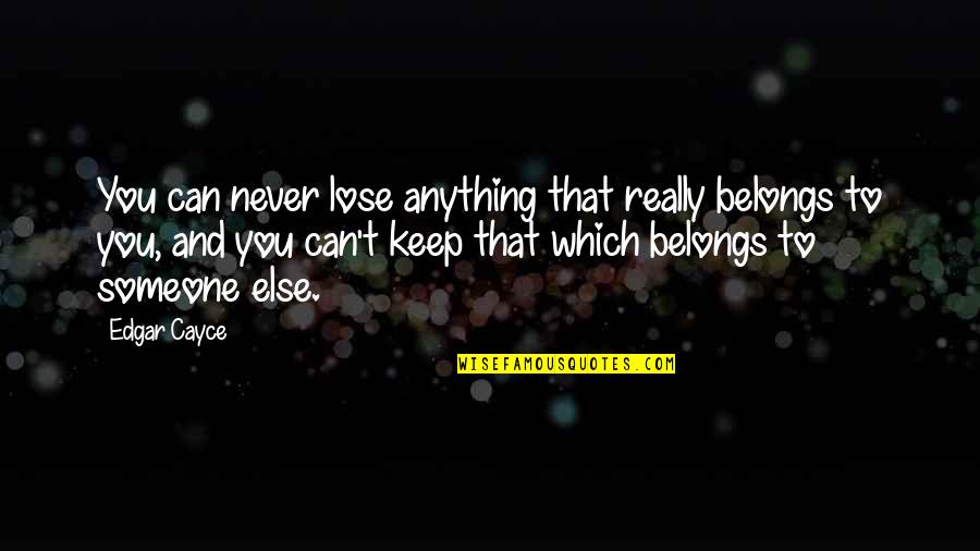 Hickmotts Cannery Quotes By Edgar Cayce: You can never lose anything that really belongs