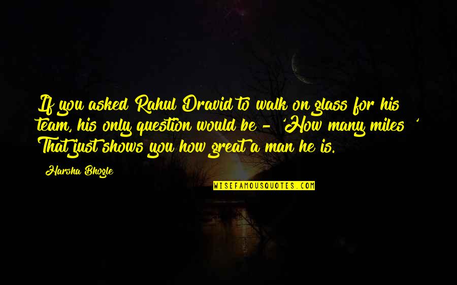Hickocks Sports Quotes By Harsha Bhogle: If you asked Rahul Dravid to walk on