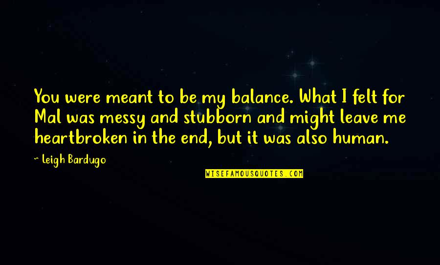 Hickok45 Quotes By Leigh Bardugo: You were meant to be my balance. What