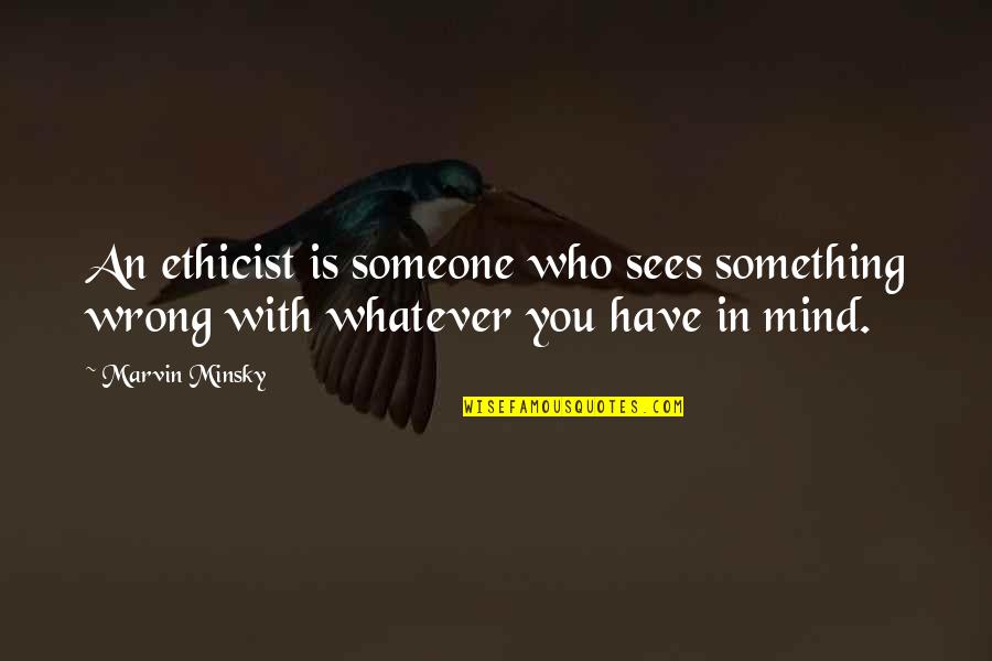Hickories Tree Quotes By Marvin Minsky: An ethicist is someone who sees something wrong