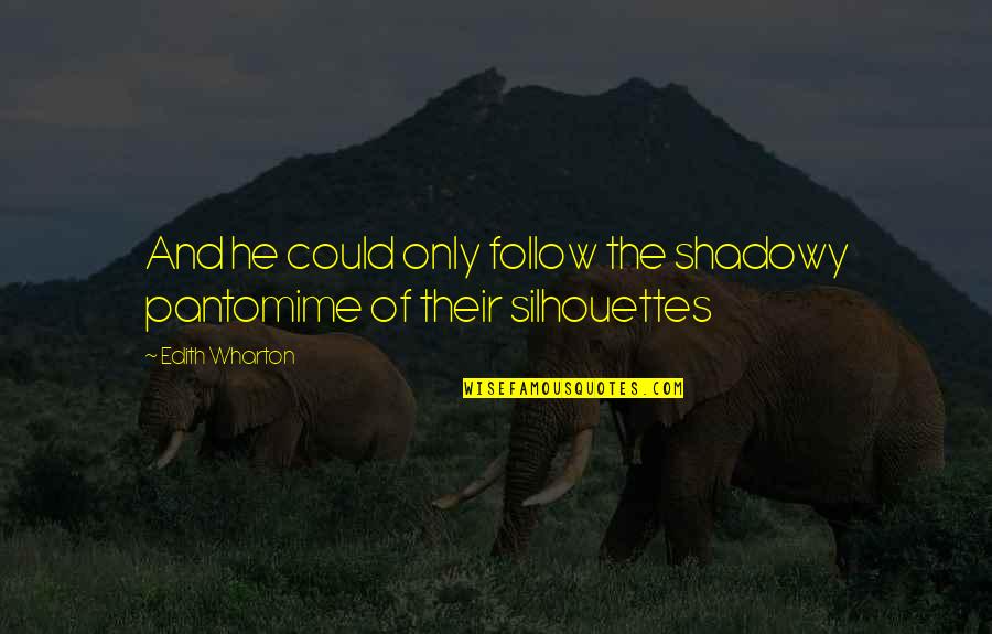 Hickry Weather Quotes By Edith Wharton: And he could only follow the shadowy pantomime