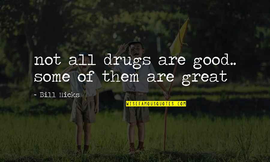 Hicks Bill Quotes By Bill Hicks: not all drugs are good.. some of them