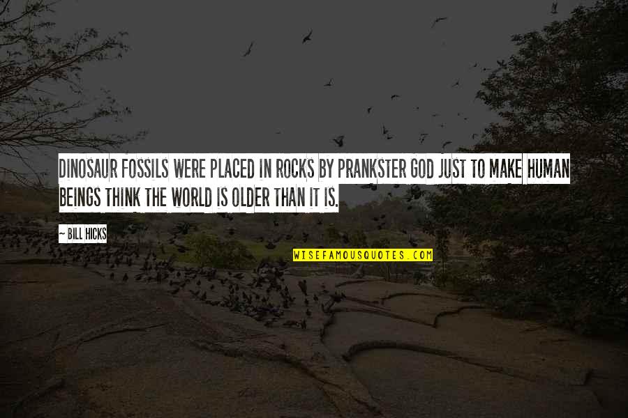 Hicks Bill Quotes By Bill Hicks: Dinosaur fossils were placed in rocks by prankster