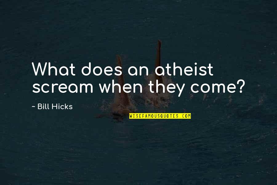 Hicks Bill Quotes By Bill Hicks: What does an atheist scream when they come?