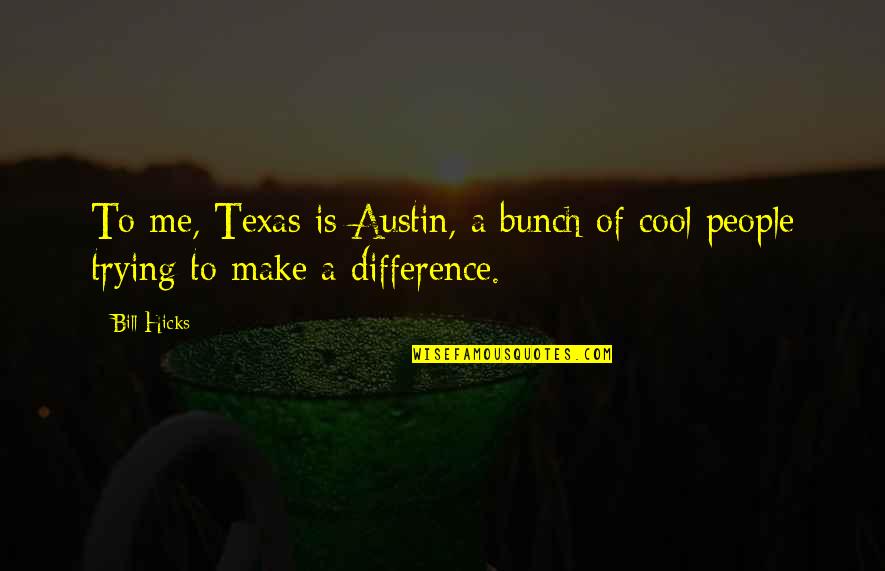 Hicks Bill Quotes By Bill Hicks: To me, Texas is Austin, a bunch of