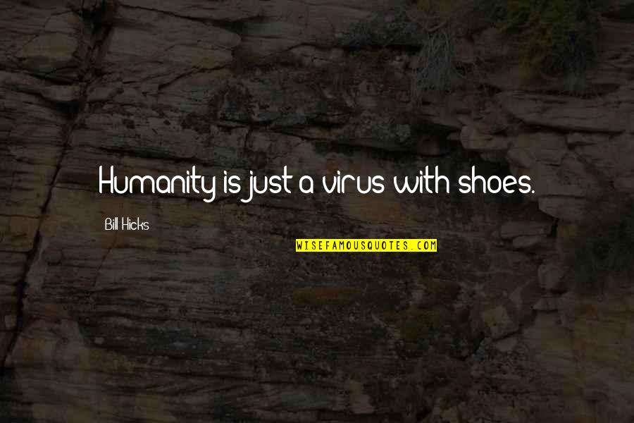 Hicks Bill Quotes By Bill Hicks: Humanity is just a virus with shoes.