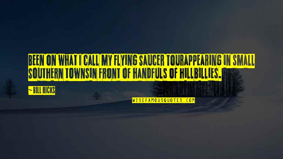 Hicks Bill Quotes By Bill Hicks: Been on what I call my Flying Saucer