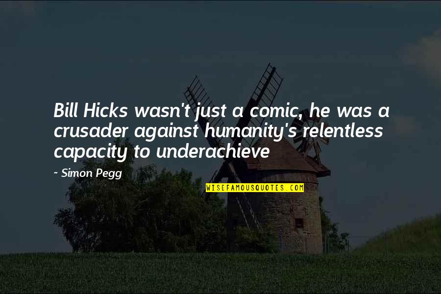 Hicks Bill Quotes By Simon Pegg: Bill Hicks wasn't just a comic, he was
