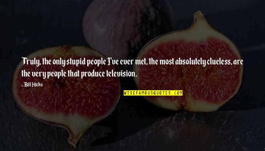 Hicks Quotes By Bill Hicks: Truly, the only stupid people I've ever met, Hicks Quotes By Bill Hicks: Truly, the only stupid people I've ever met,