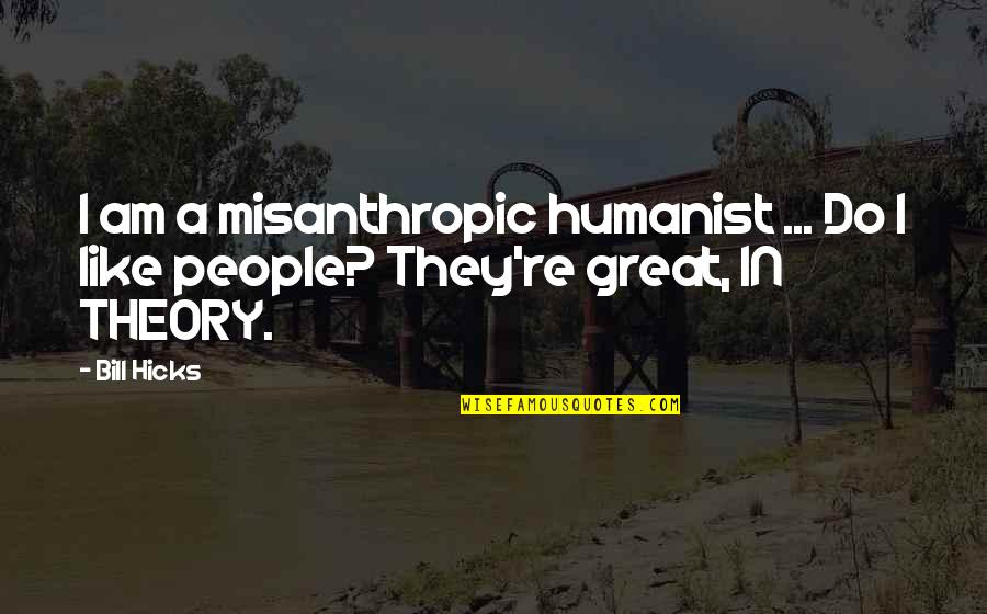 Hicks Quotes By Bill Hicks: I am a misanthropic humanist ... Do I