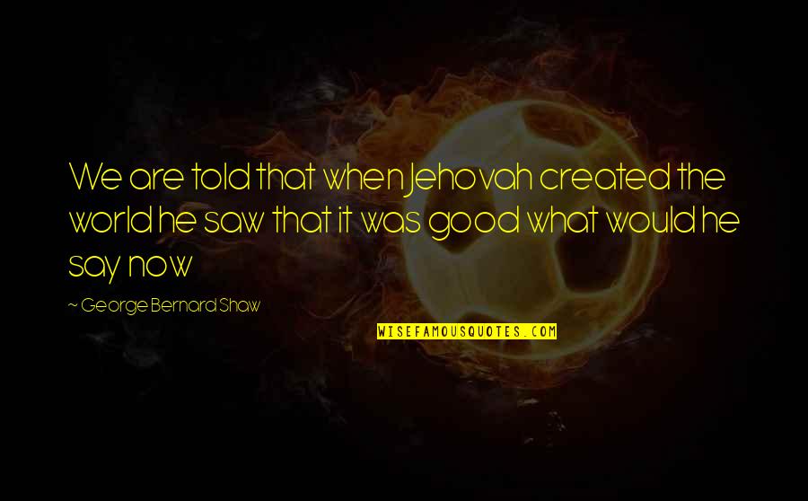 Hicok 45 Quotes By George Bernard Shaw: We are told that when Jehovah created the Hicok 45 Quotes By George Bernard Shaw: We are told that when Jehovah created the
