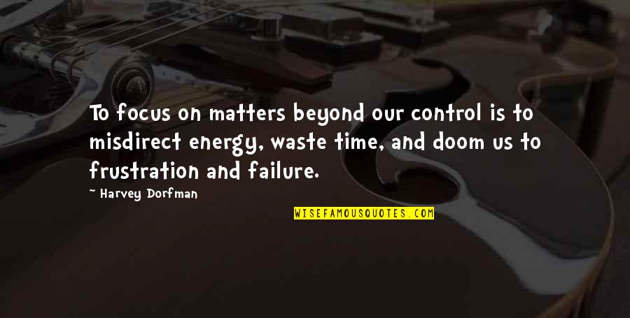 Hicok 45 Quotes By Harvey Dorfman: To focus on matters beyond our control is Hicok 45 Quotes By Harvey Dorfman: To focus on matters beyond our control is