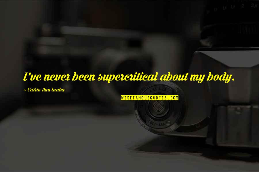 Hicok Poems Quotes By Carrie Ann Inaba: I've never been supercritical about my body. Hicok Poems Quotes By Carrie Ann Inaba: I've never been supercritical about my body.