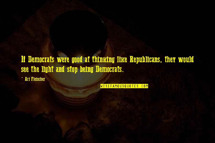 Hicran Tamasasi Quotes By Ari Fleischer: If Democrats were good at thinking like Republicans, Hicran Tamasasi Quotes By Ari Fleischer: If Democrats were good at thinking like Republicans,