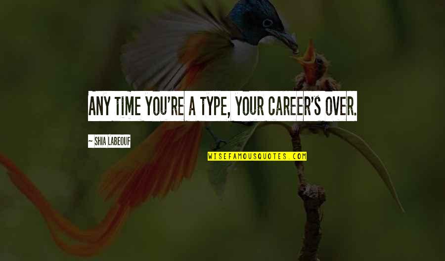 Hicran Tamasasi Quotes By Shia Labeouf: Any time you're a type, your career's over. Hicran Tamasasi Quotes By Shia Labeouf: Any time you're a type, your career's over.
