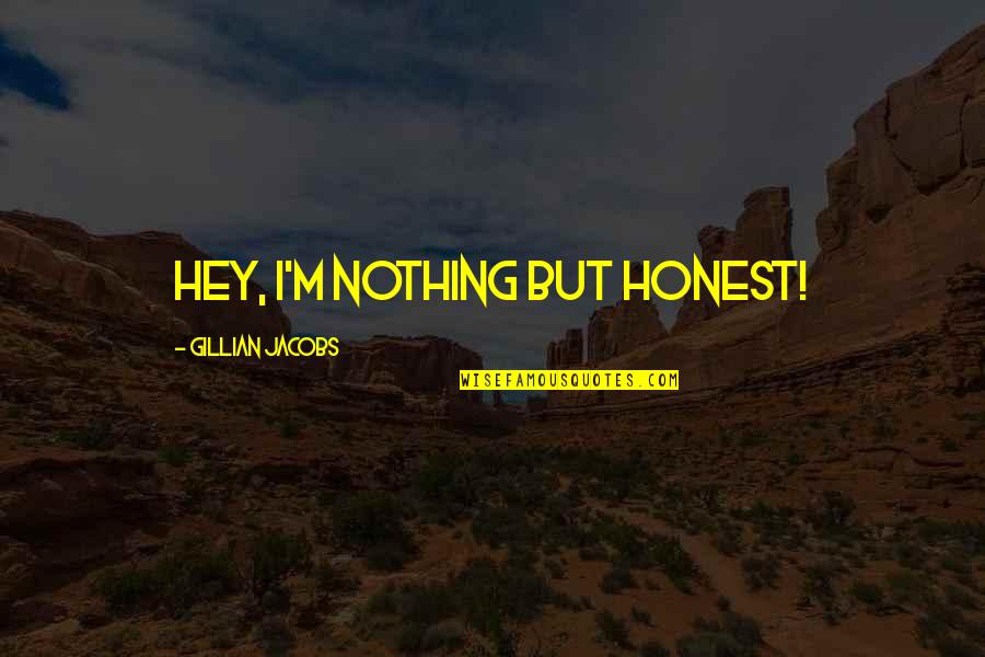 Hid His Strop Quotes By Gillian Jacobs: Hey, I'm nothing but honest!