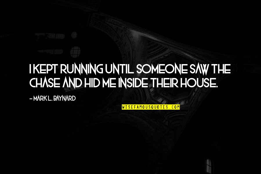 Hid In House Quotes By Mark L. Baynard: I kept running until someone saw the chase