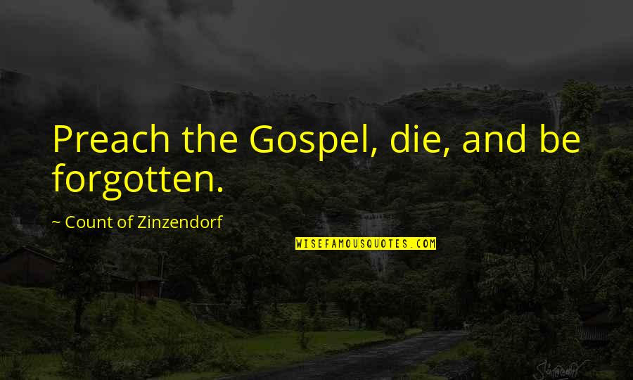 Hidajat Endramukti Quotes By Count Of Zinzendorf: Preach the Gospel, die, and be forgotten. Hidajat Endramukti Quotes By Count Of Zinzendorf: Preach the Gospel, die, and be forgotten.