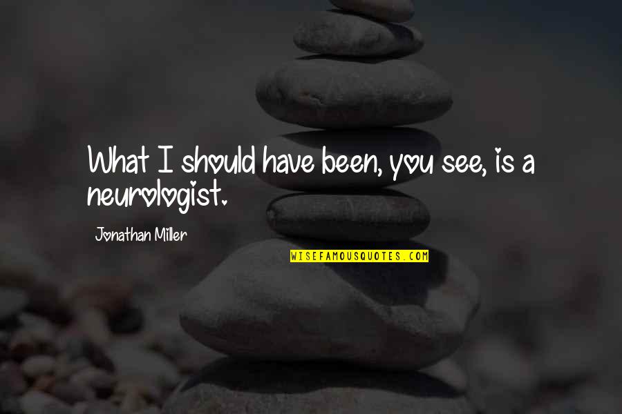 Hidajat Endramukti Quotes By Jonathan Miller: What I should have been, you see, is Hidajat Endramukti Quotes By Jonathan Miller: What I should have been, you see, is