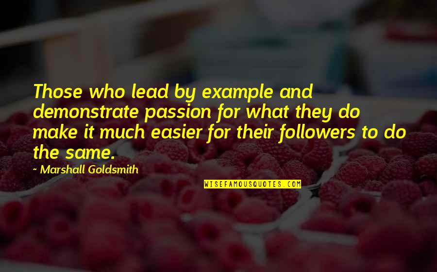 Hidalgos Restaurant Quotes By Marshall Goldsmith: Those who lead by example and demonstrate passion