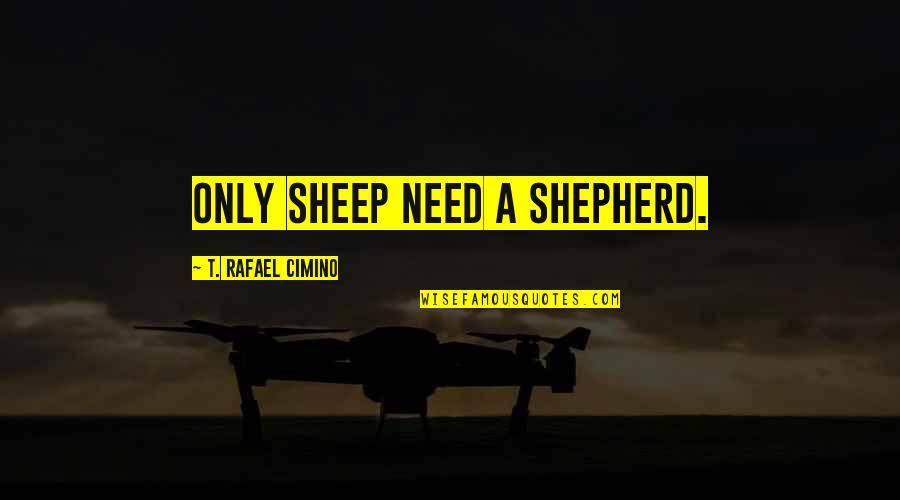 Hidari Mitsudomoe Quotes By T. Rafael Cimino: Only sheep need a shepherd.