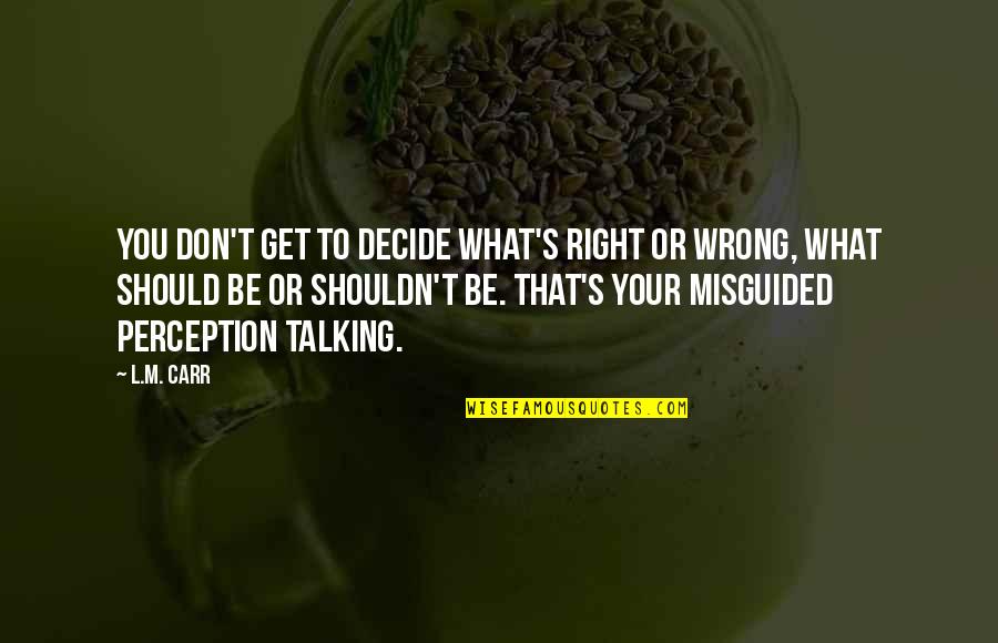 Hidari Zingaro Quotes By L.M. Carr: You don't get to decide what's right or Hidari Zingaro Quotes By L.M. Carr: You don't get to decide what's right or