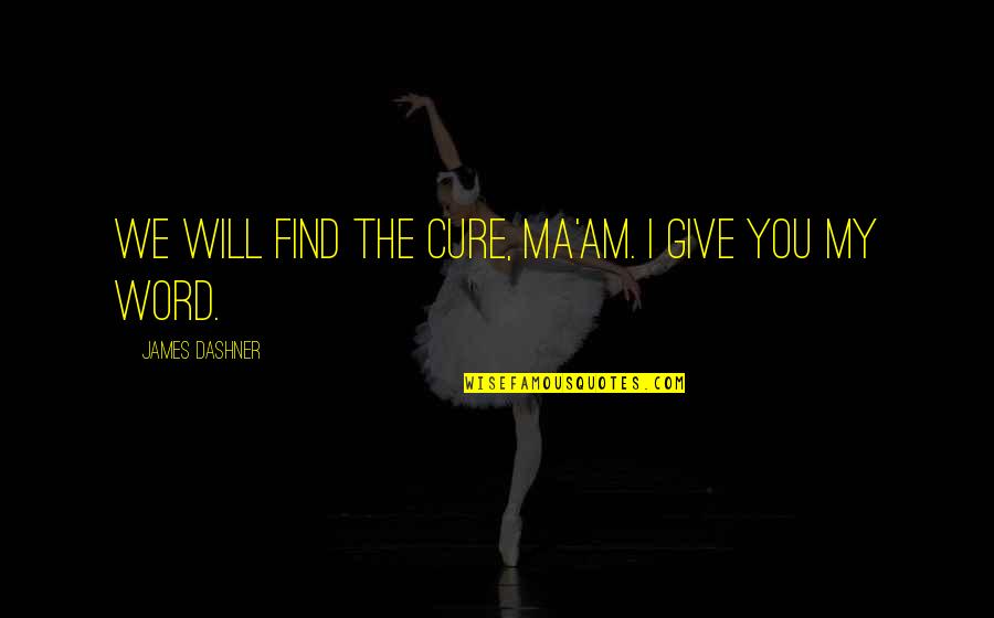 Hidayah Dari Quotes By James Dashner: We will find the cure, ma'am. I give Hidayah Dari Quotes By James Dashner: We will find the cure, ma'am. I give