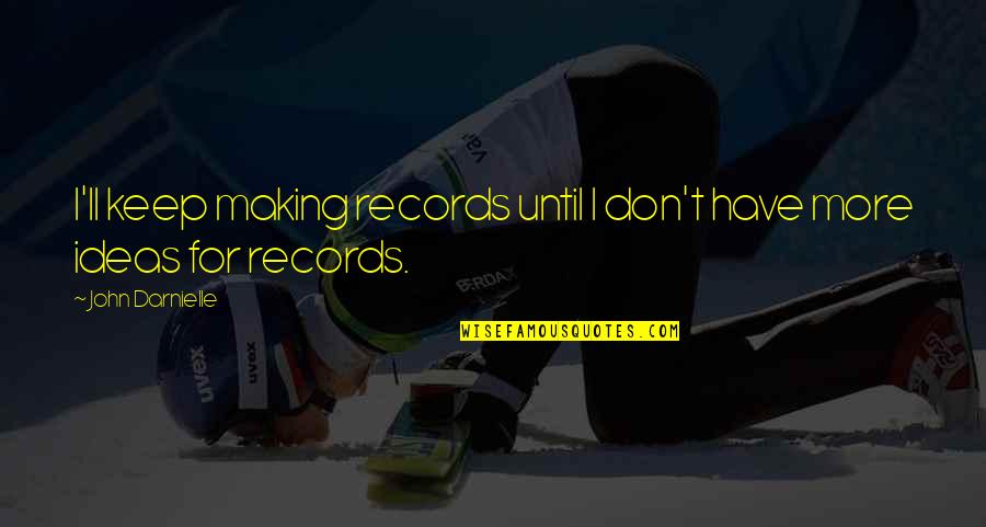 Hidayatullah Depok Quotes By John Darnielle: I'll keep making records until I don't have Hidayatullah Depok Quotes By John Darnielle: I'll keep making records until I don't have
