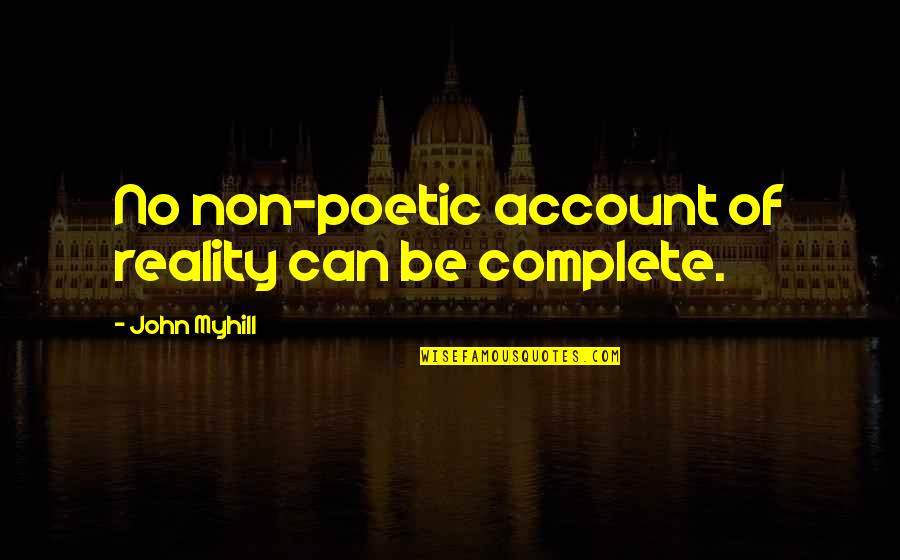 Hidayatullah Gunung Quotes By John Myhill: No non-poetic account of reality can be complete.