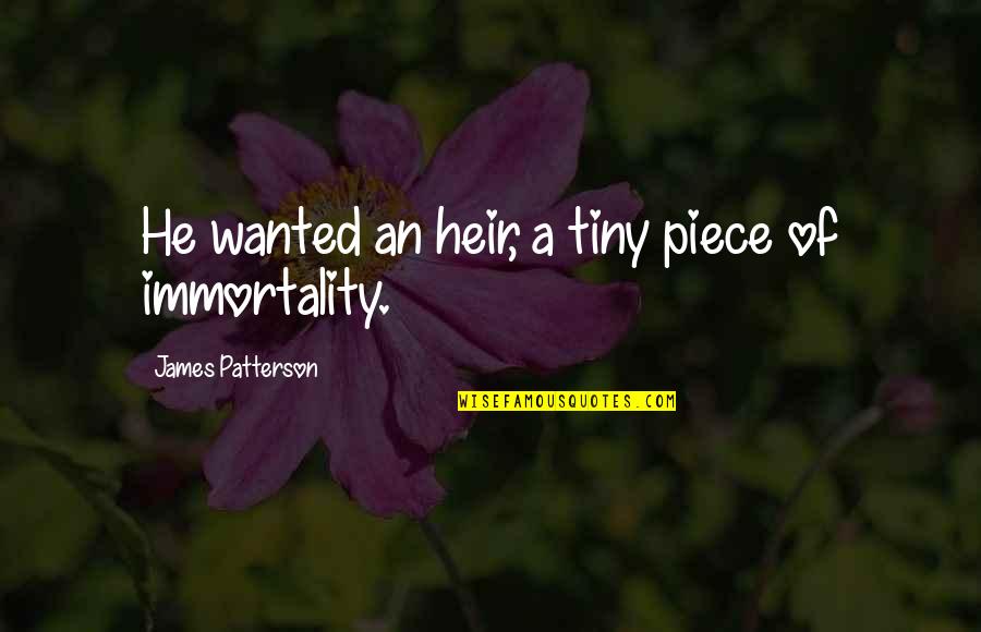 Hidayatullah Munshi Quotes By James Patterson: He wanted an heir, a tiny piece of Hidayatullah Munshi Quotes By James Patterson: He wanted an heir, a tiny piece of