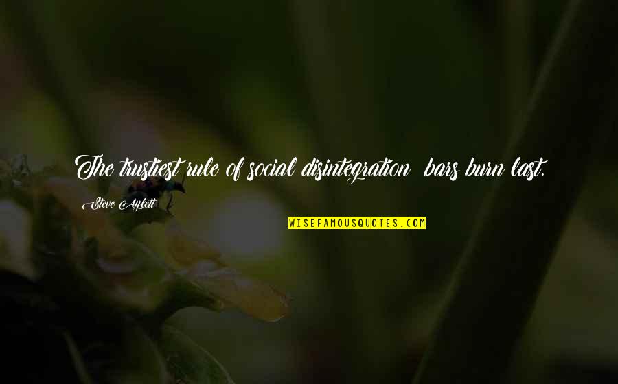 Hidayatullah Munshi Quotes By Steve Aylett: The trustiest rule of social disintegration: bars burn Hidayatullah Munshi Quotes By Steve Aylett: The trustiest rule of social disintegration: bars burn