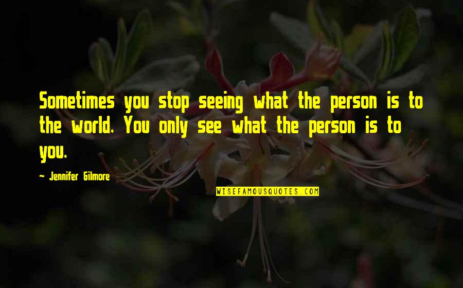 Hidayet Ne Quotes By Jennifer Gilmore: Sometimes you stop seeing what the person is